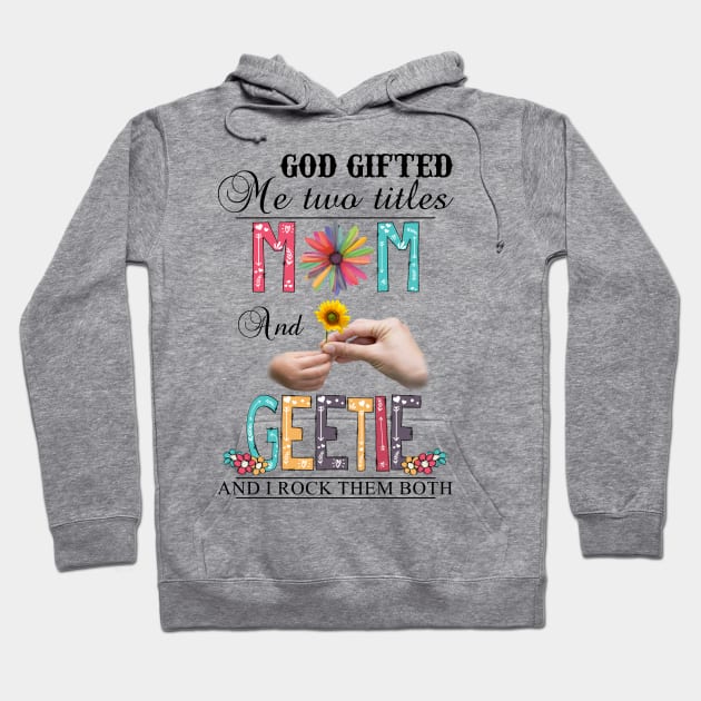 God Gifted Me Two Titles Mom And Geetie And I Rock Them Both Wildflowers Valentines Mothers Day Hoodie by KIMIKA